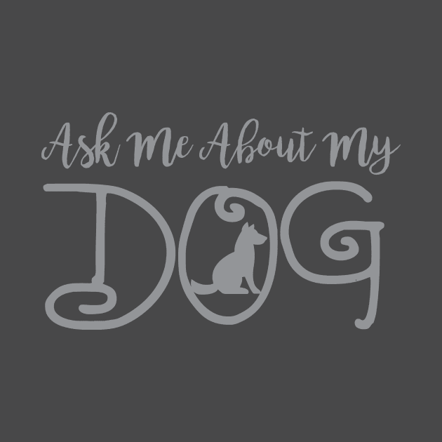 Ask Me About My Dog Funny design by nikkidawn74