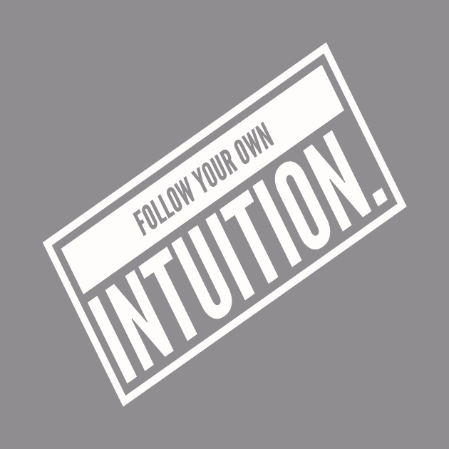 FOLLOW YOUR OWN INTUITION T-SHIRT by phemalepheonix8