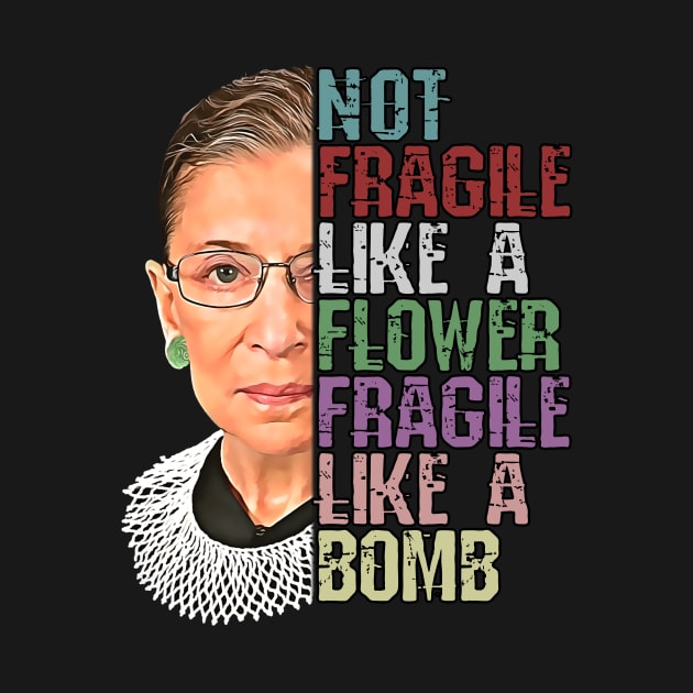 RBG Not Fragile Like a Flower Fragile Like a Bomb by norules