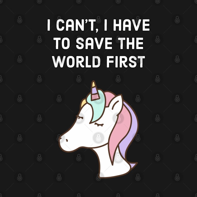 I can't, I have to save the world first - unicorn quote by punderful_day