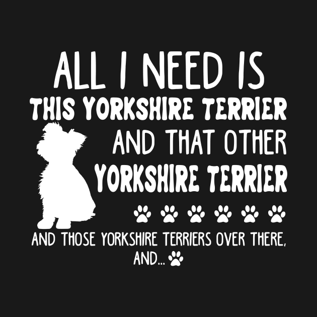 All I Need Is This Yorkshire Terrier _ That Other by TeeLovely