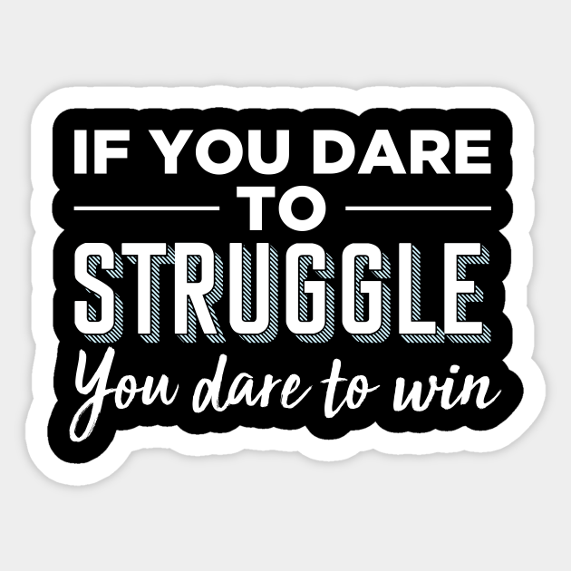 If You Dare To Struggle You Dare To Win Quotes Autocollant Teepublic Fr