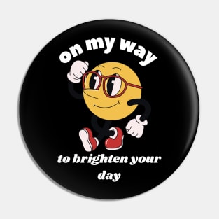 On My Way To Brighten Your Day Pin