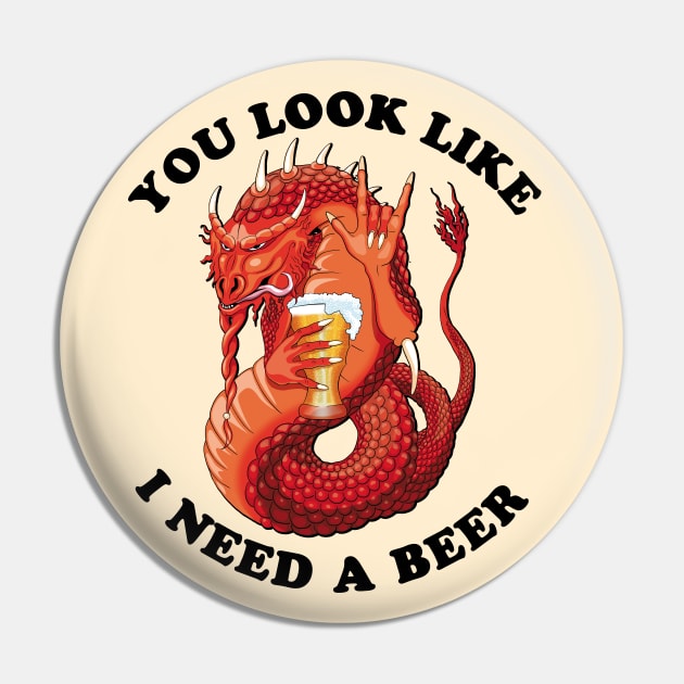 You Look Like I Need A Beer Pin by TMBTM
