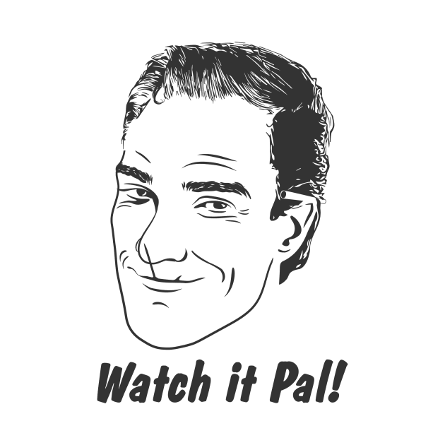 Watch it Pal! - Pal from Uncle Buck by Gen X Tees