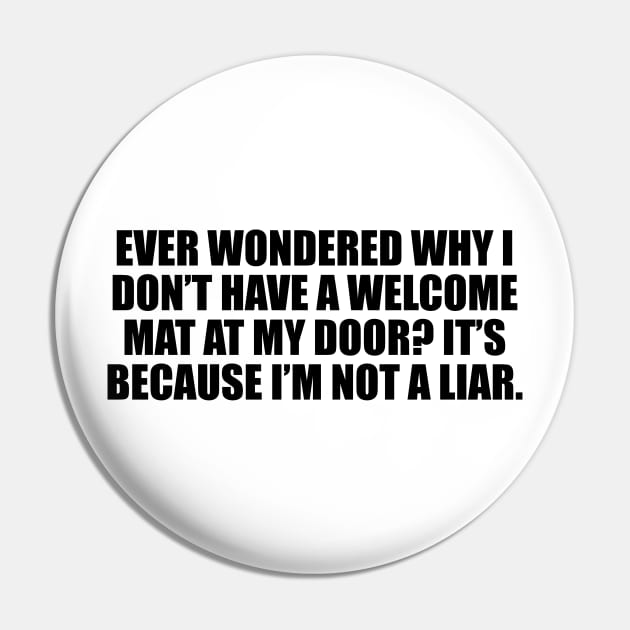 Ever wondered why I don’t have a welcome mat at my door. It’s because I’m not a liar Pin by D1FF3R3NT