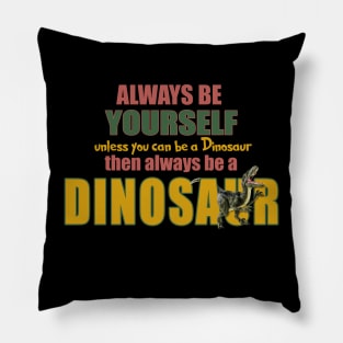 Always Be Yourself - Unless You Can Be A Dinosaur Pillow