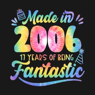 Made In 2006 Tie Dye 17 Years Of Being Fantastic 17th Birthday T-Shirt