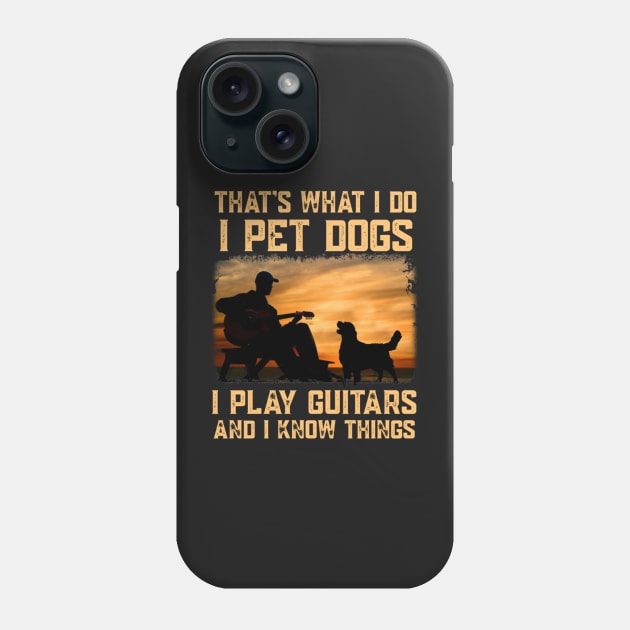 That's What I Do I Pet Dogs I Play Guitar And I Know Things Phone Case by FogHaland86