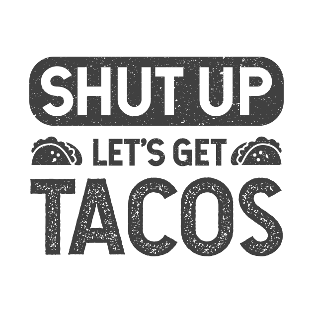 Shut Up - Lets Get Tacos by verde