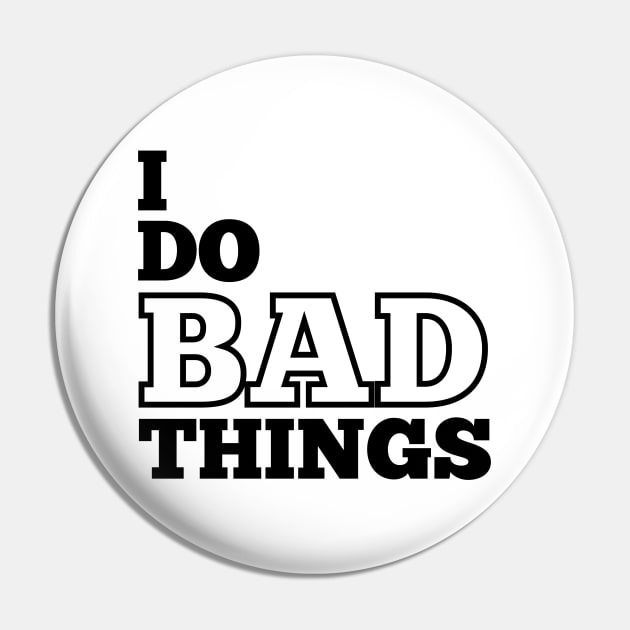 I Do Bad Things Pin by IndiPrintables