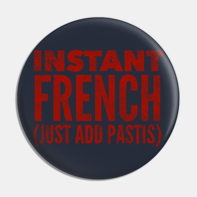 Instant French Just Add Pastis Pin by MessageOnApparel