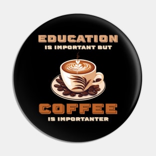 Education Is Important But Coffee Is Importanter Funny Pin