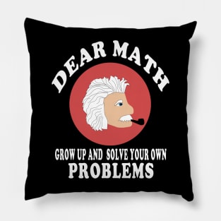 dear math grow up and solve your own problems Pillow