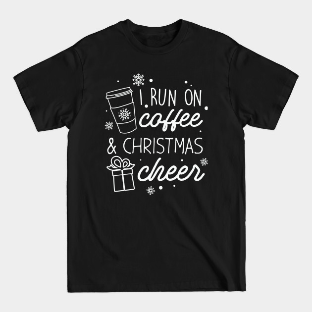 Discover Funny Top Xmas Holiday Shirt I Run On Coffee and Christmas Cheer - Christmas Cheer - T-Shirt