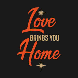 Love brings you home T-Shirt