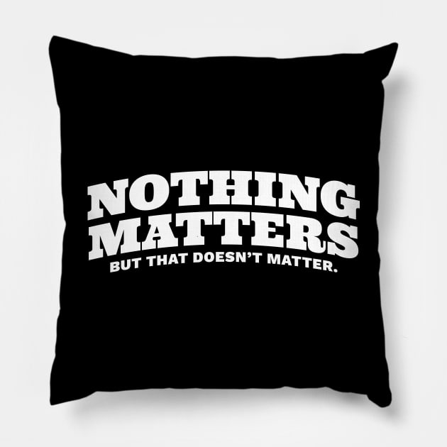 Nothing Matters But That Doesn't Matter Pillow by DnlDesigns