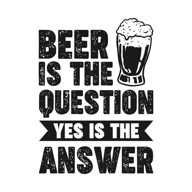 Beer is the question yes is the answer - Funny Beer Sarcastic Satire Hilarious Funny Meme Quotes Sayings by Arish Van Designs