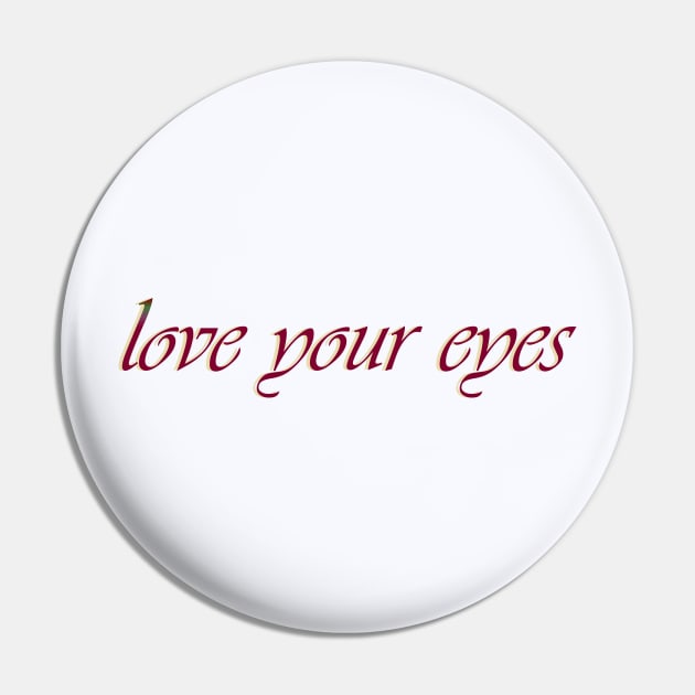 Love your eyes Pin by Desert Boy