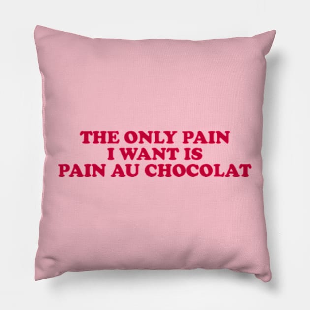 the only pain I want is pain au chocolat Tshirt // Funny Quote Pillow by Y2KERA