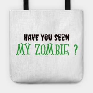 HAVE YOU SEEN MY ZOMBIE ? - Funny Hallooween Zombie Quotes Tote