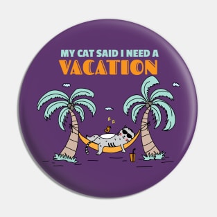 My Cat Said I Need a Vacation Pin