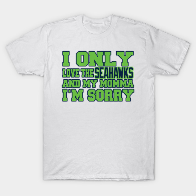 Only Love The Seahawks And My Momma Seattle Seahawks T Shirt Teepublic