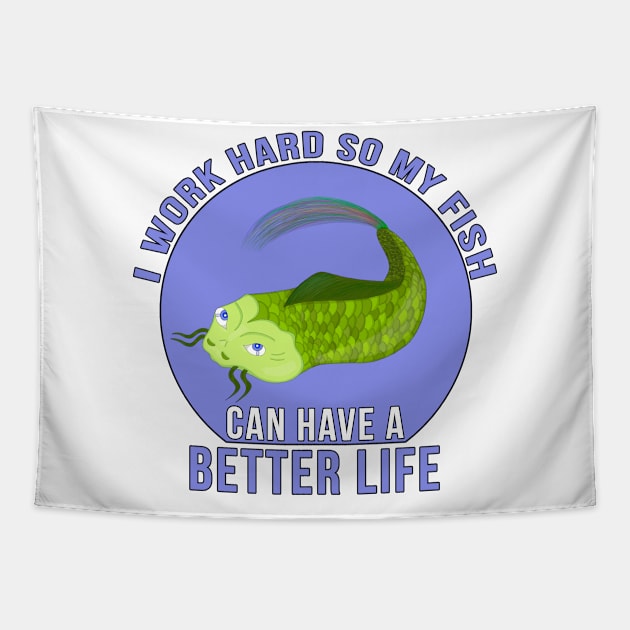 I Work Hard So My Fish Can Have a Better Life Tapestry by DiegoCarvalho