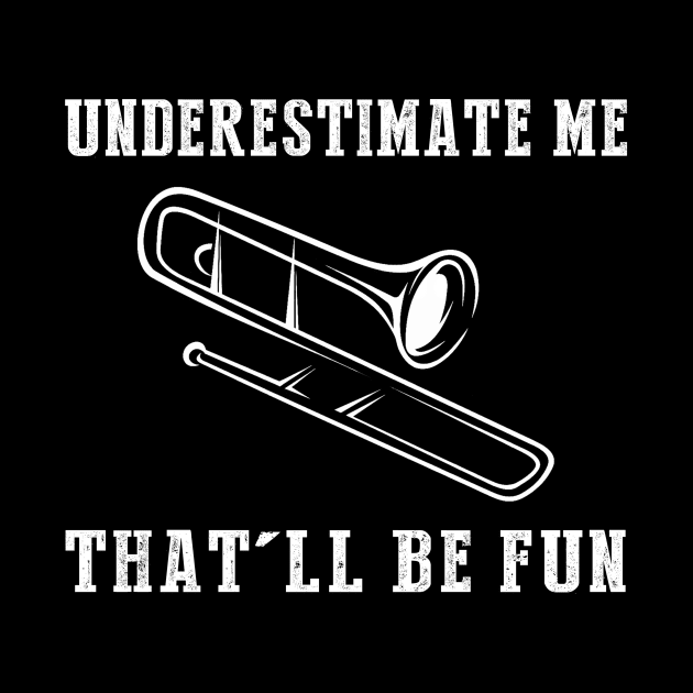 Brass and Chuckles! Trombone Underestimate Me Tee - Embrace the Musical Wit! by MKGift