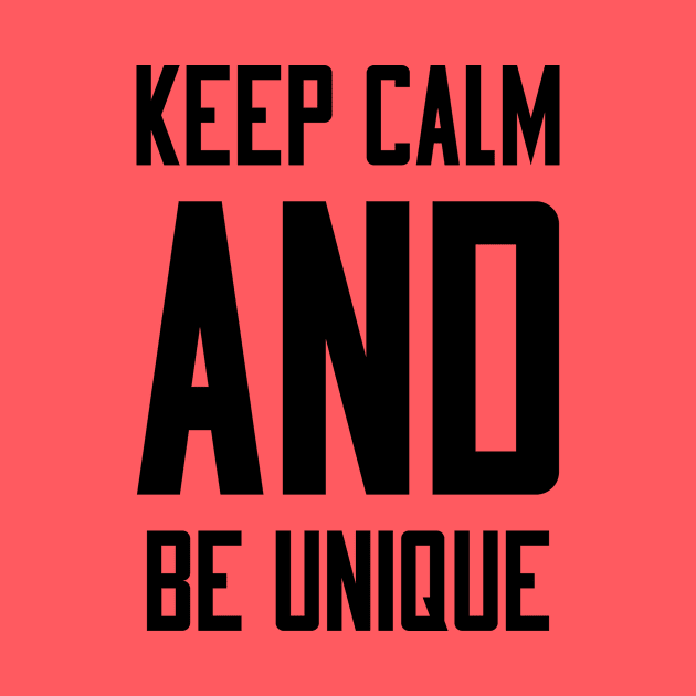 Keep Calm and Be Unique by colorsplash