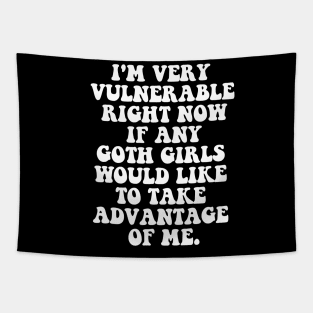 Our  I'm Very Vulnerable Right Now If Any Goth Girls Want to Take Advantage of Me T-Shirt Tapestry