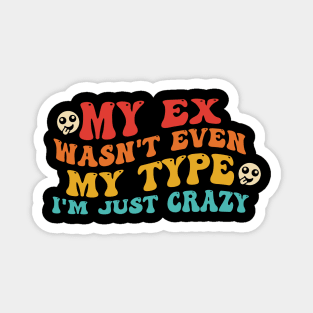 My Ex Wasn't Even My Type I'm Just Crazy Magnet