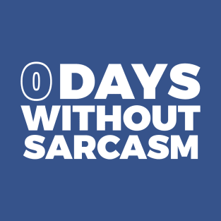 0 DAYS WITHOUT SARCASM T-Shirt