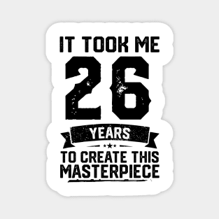 It Took Me 26 Years To Create This Masterpiece 26th Birthday Magnet