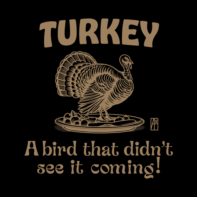 Turkey Time - Turkey Day - Turkey: A bird that didn't see it coming! by ArtProjectShop