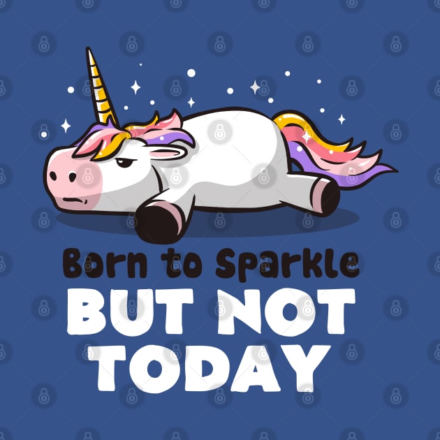 Born To Sparkle But Not Today Lazy Unicorn Gift by eduely