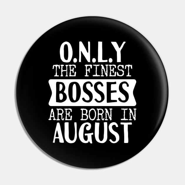 Only The Finest Bosses Are Born In August Pin by Tesszero