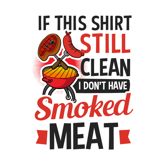 Grilling Shirt | If Still Clean I Didn't Smoke Meat by Gawkclothing