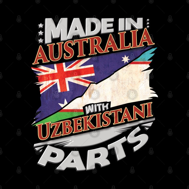 Made In Australia With Uzbekistani Parts - Gift for Uzbekistani From Uzbekistan by Country Flags