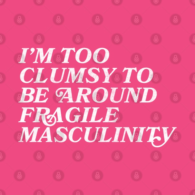 I'm Too Clumsy To Be Around Fragile Masculinity / Feminist Typography Design by DankFutura