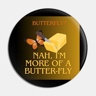 Butterfly? Nah, I'm More of a Butter-Fly Pin