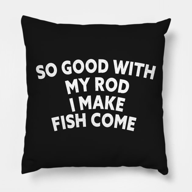 SO GOOD WITH MY ROD I MAKE FISH COME Funny Quote Design Pillow by shopcherroukia