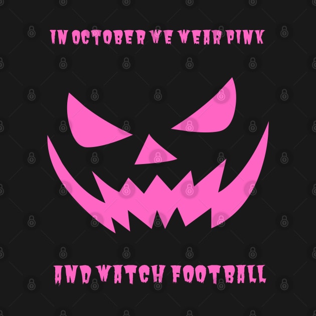 In October We Wear Pink And Watch Football by HobbyAndArt