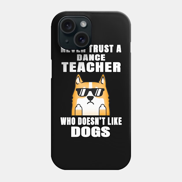 Dance Teacher Never Trust Someone Who Doesn't Like Dogs Phone Case by jeric020290