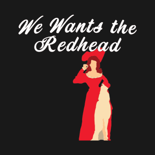 We Wants the Redhead T-Shirt