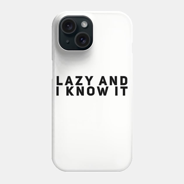 Lazy and I Know It Phone Case by GrayDaiser