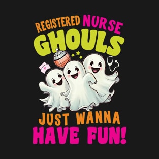 Registered Nurse Ghouls Just Wanna Have Fun - MADE FOR RNs T-Shirt