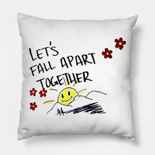 Lets Fall Apart Together Pillow