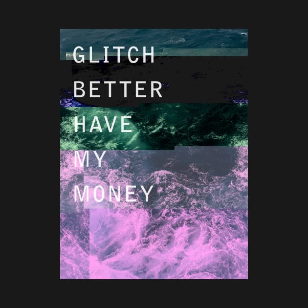 Glitch Better Have My Money by becauseskulls