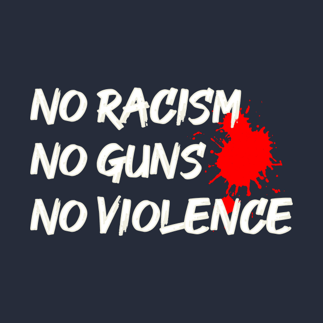 No Racism No Guns No Violence by lisalizarb